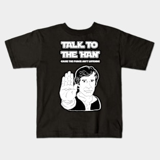 Talk to the HAN cause the FORCE ain't Listening Kids T-Shirt